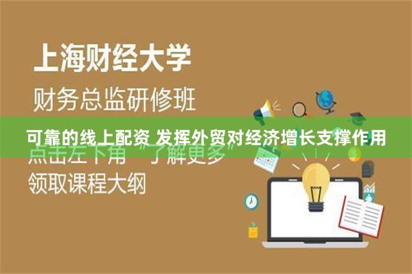 可靠的线上配资 发挥外贸对经济增长支撑作用