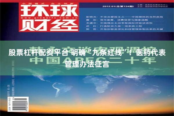 股票杠杆配资平台 明确“九条红线”！医药代表管理办法征言