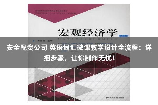 安全配资公司 英语词汇微课教学设计全流程：详细步骤，让你制作无忧！